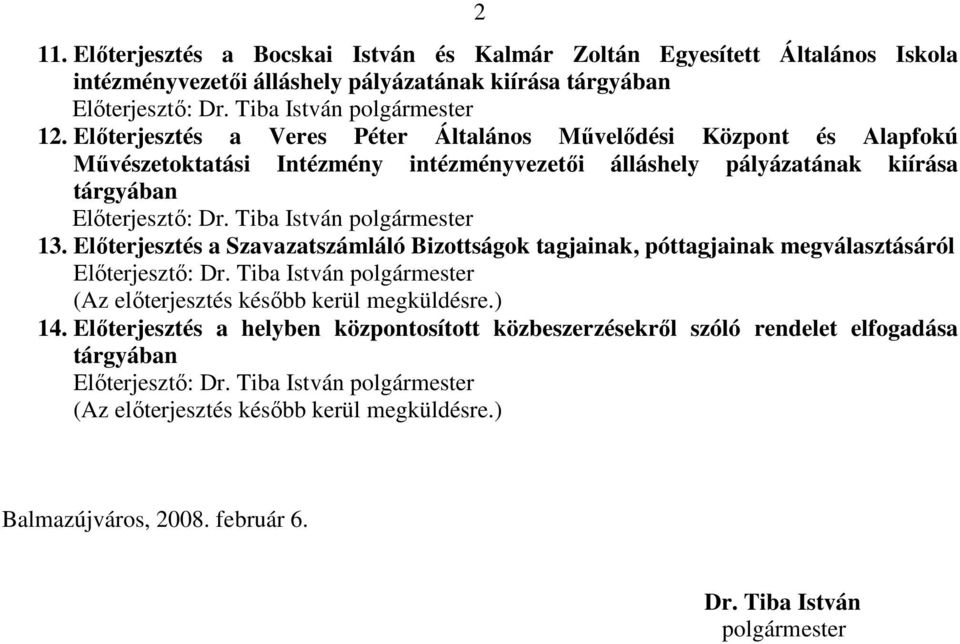 Előterjesztés a Szavazatszámláló Bizottságok tagjainak, póttagjainak megválasztásáról Előterjesztő: Dr. Tiba István polgármester (Az előterjesztés később kerül megküldésre.) 14.