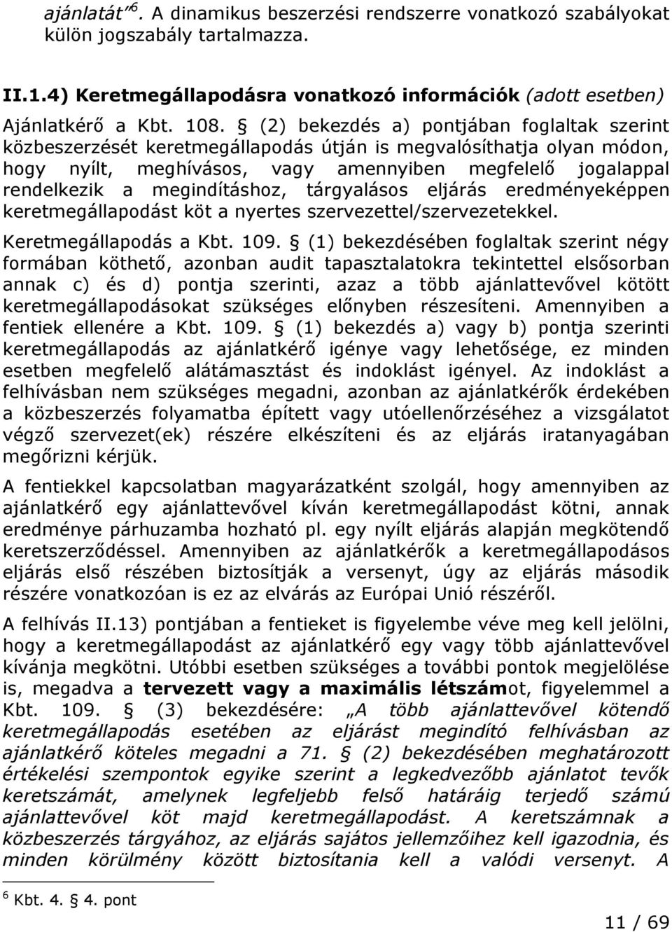 megindításhoz, tárgyalásos eljárás eredményeképpen keretmegállapodást köt a nyertes szervezettel/szervezetekkel. Keretmegállapodás a Kbt. 109.