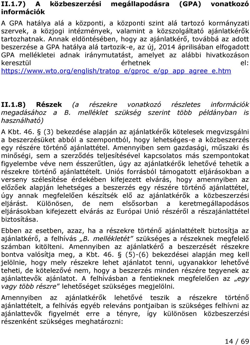 Annak eldöntésében, hogy az ajánlatkérő, továbbá az adott beszerzése a GPA hatálya alá tartozik-e, az új, 2014 áprilisában elfogadott GPA mellékletei adnak iránymutatást, amelyet az alábbi