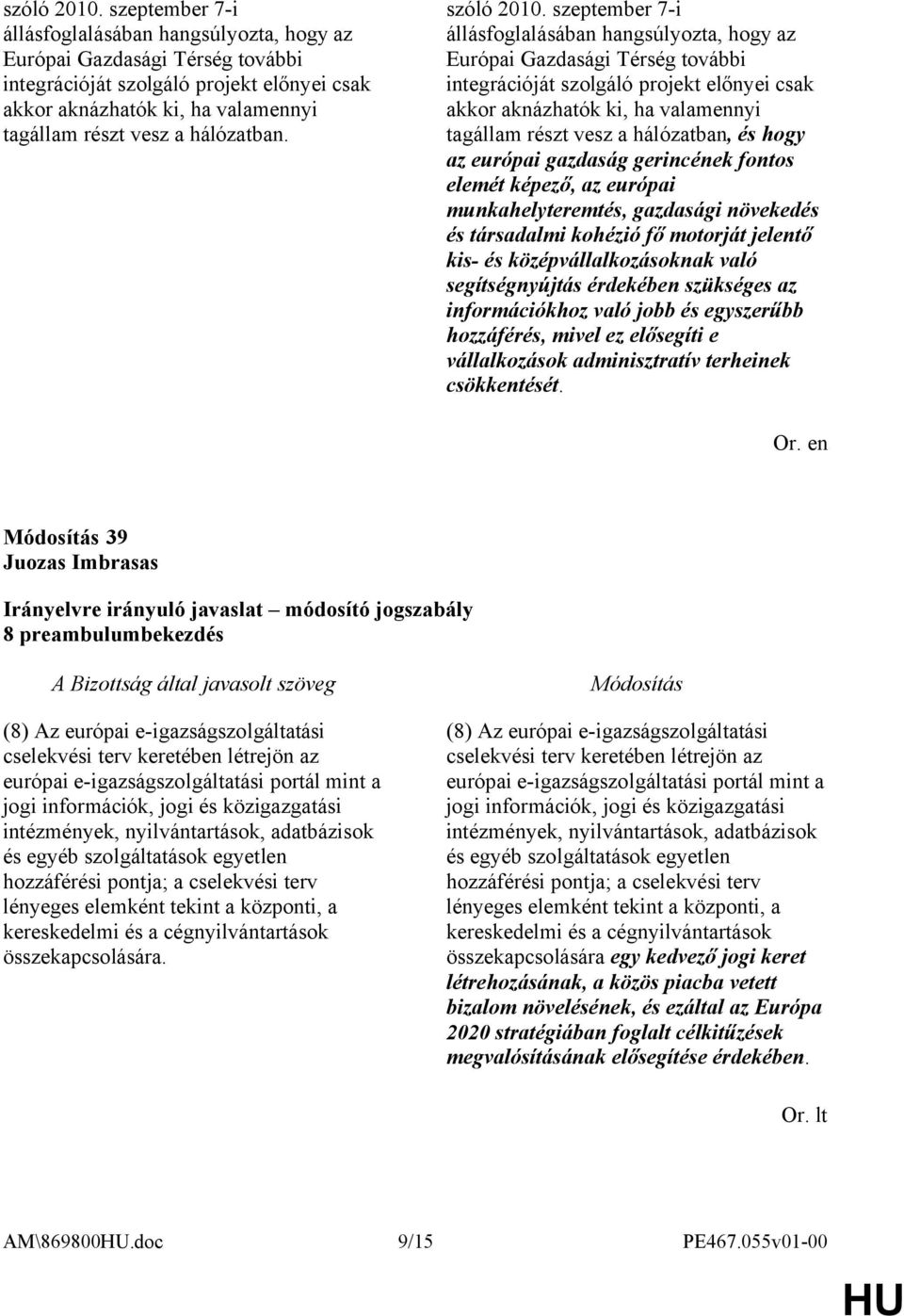 szeptember 7-i állásfoglalásában hangsúlyozta, hogy az Európai Gazdasági Térség további integrációját szolgáló projekt előnyei csak akkor aknázhatók ki, ha valamennyi tagállam részt vesz a