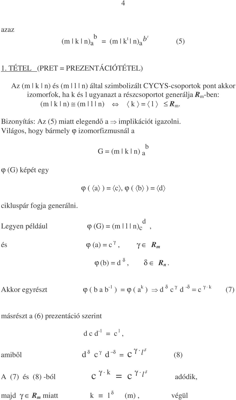 n) k = l R m. Bizonyítás: Az (5) miatt elegend a implikációt igazolni. Világos, hogy bármely ϕ izomorfizmusnál a ϕ (G) képét egy cikluspár fogja generálni.