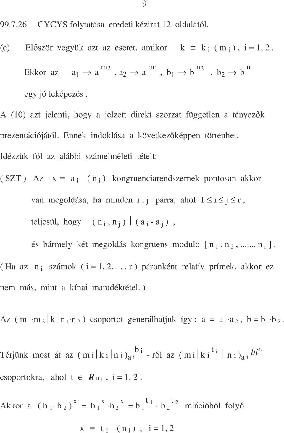 Idézzük föl az alábbi számelméleti tételt: ( SZT ) Az x a i ( n i ) kongruenciarendszernek pontosan akkor van megoldása, ha minden i, j párra, ahol i j r, teljesül, hogy ( n i, n j ) ( a i - a j ),