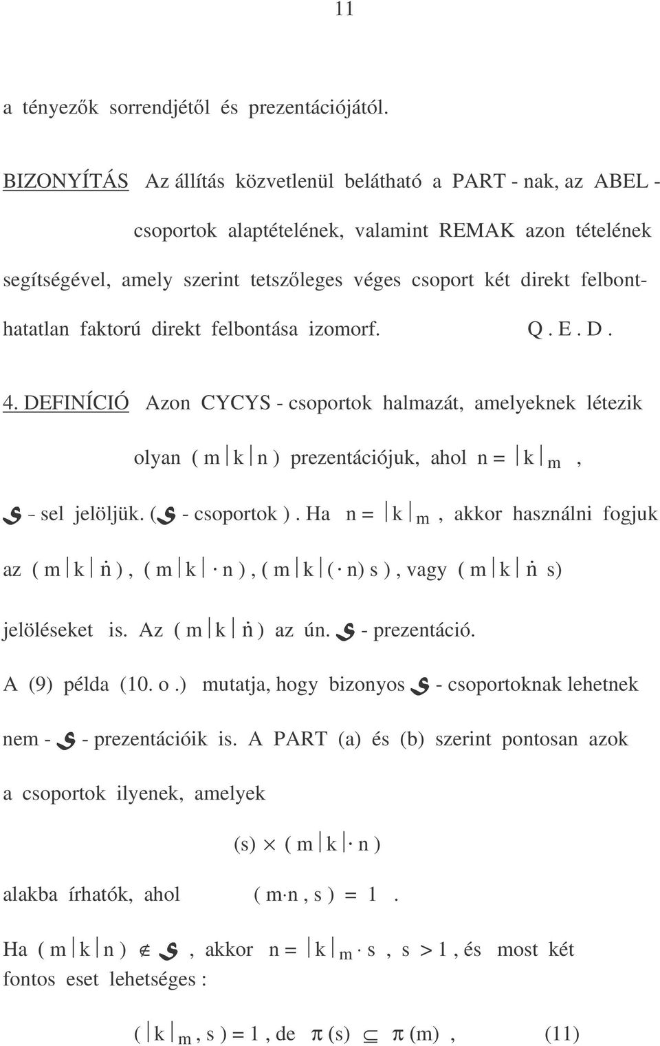 felbonthatatlan faktorú direkt felbontása izomorf. Q. E. D. 4. DEFINÍCIÓ Azon CYCYS - csoportok halmazát, amelyeknek létezik olyan ( m k n ) prezentációjuk, ahol n = k m, sel jelöljük. (- csoportok ).
