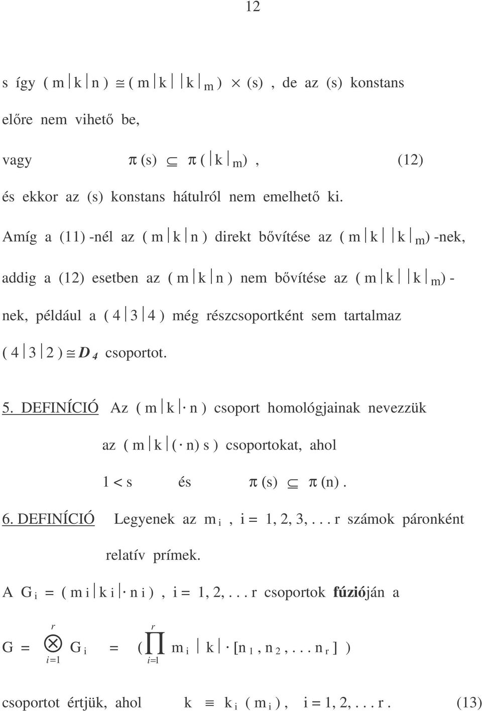 tartalmaz ( 4 3 2 ) D 4 csoportot. 5. DEFINÍCIÓ Az ( m k n ) csoport homológjainak nevezzük az ( m k ( n) s ) csoportokat, ahol < s és π (s) π (n). 6.