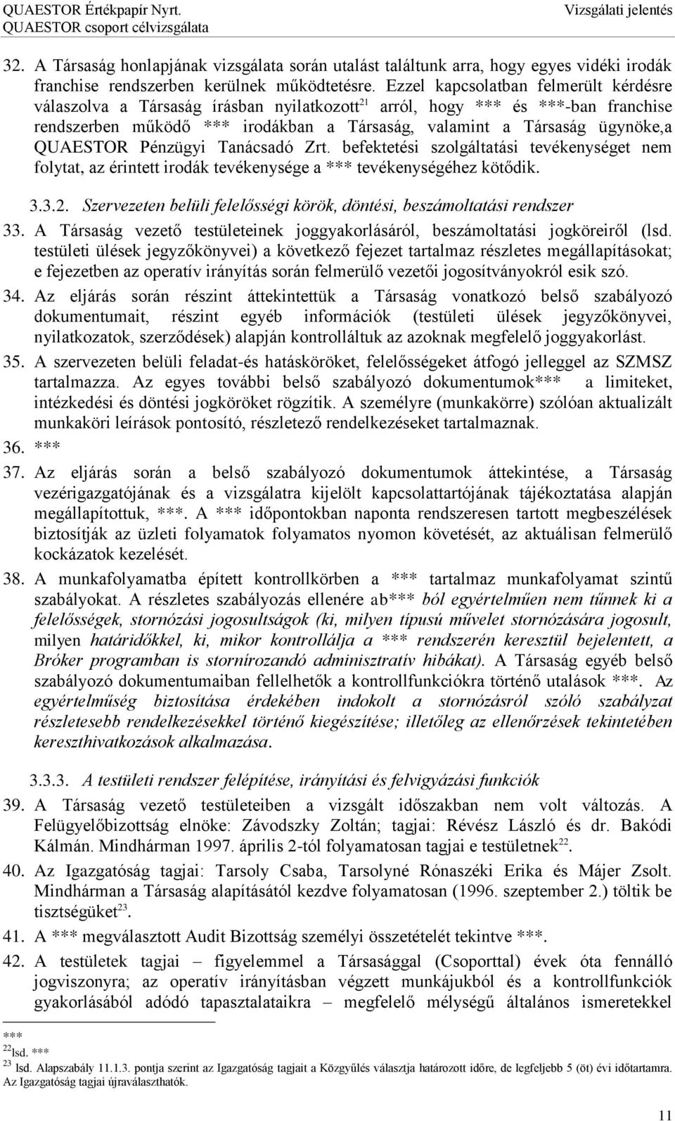 QUAESTOR Pénzügyi Tanácsadó Zrt. befektetési szolgáltatási tevékenységet nem folytat, az érintett irodák tevékenysége a *** tevékenységéhez kötődik. 3.3.2.