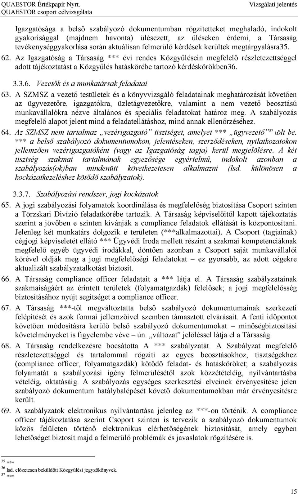 Az Igazgatóság a Társaság *** évi rendes Közgyűlésein megfelelő részletezettséggel adott tájékoztatást a Közgyűlés hatáskörébe tartozó kérdéskörökben36. 3.3.6. Vezetők és a munkatársak feladatai 63.