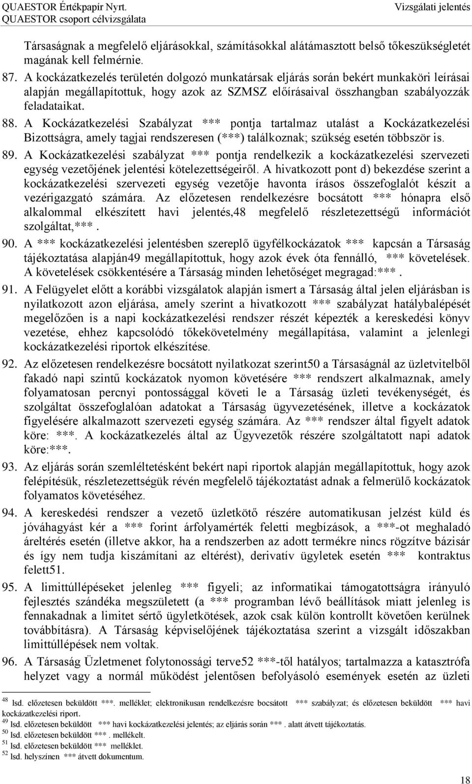 A Kockázatkezelési Szabályzat *** pontja tartalmaz utalást a Kockázatkezelési Bizottságra, amely tagjai rendszeresen (***) találkoznak; szükség esetén többször is. 89.