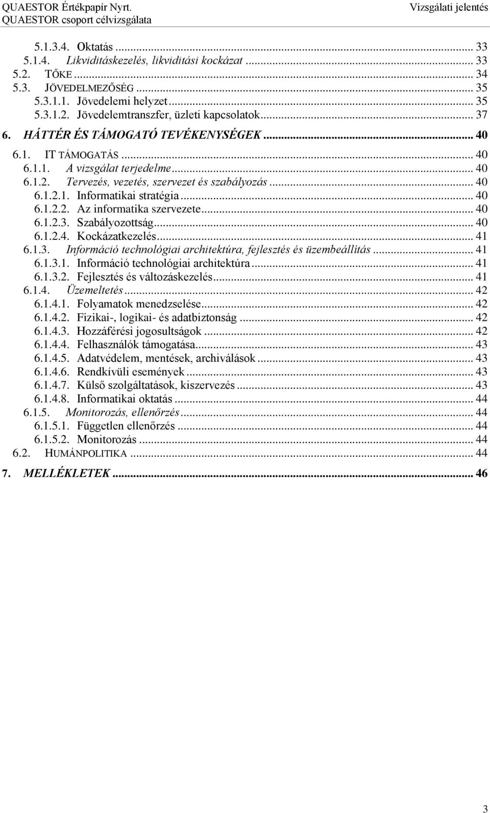 .. 40 6.1.2.2. Az informatika szervezete... 40 6.1.2.3. Szabályozottság... 40 6.1.2.4. Kockázatkezelés... 41 6.1.3. Információ technológiai architektúra, fejlesztés és üzembeállítás... 41 6.1.3.1. Információ technológiai architektúra... 41 6.1.3.2. Fejlesztés és változáskezelés.