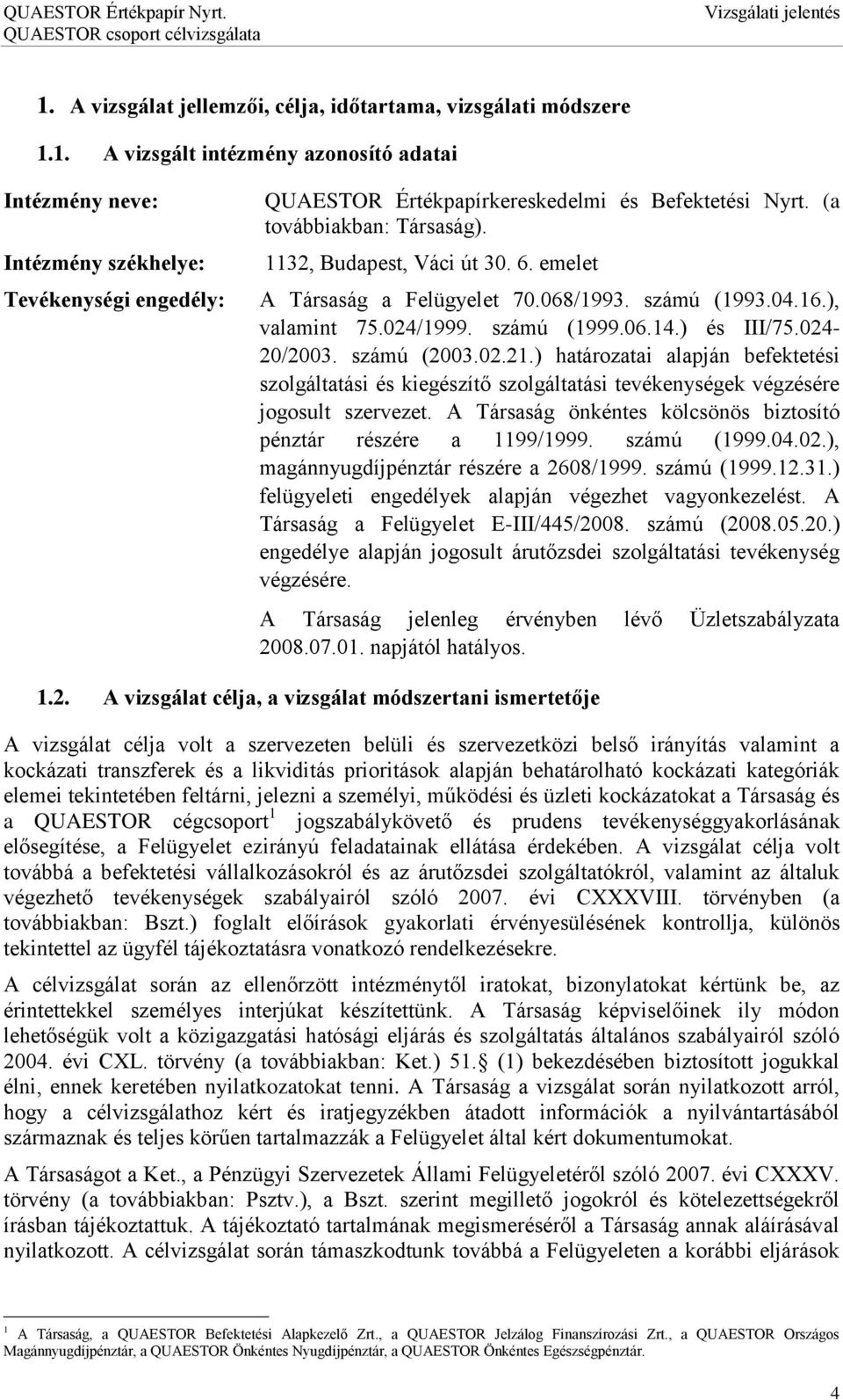 számú (1999.06.14.) és III/75.024-20/2003. számú (2003.02.21.) határozatai alapján befektetési szolgáltatási és kiegészítő szolgáltatási tevékenységek végzésére jogosult szervezet.