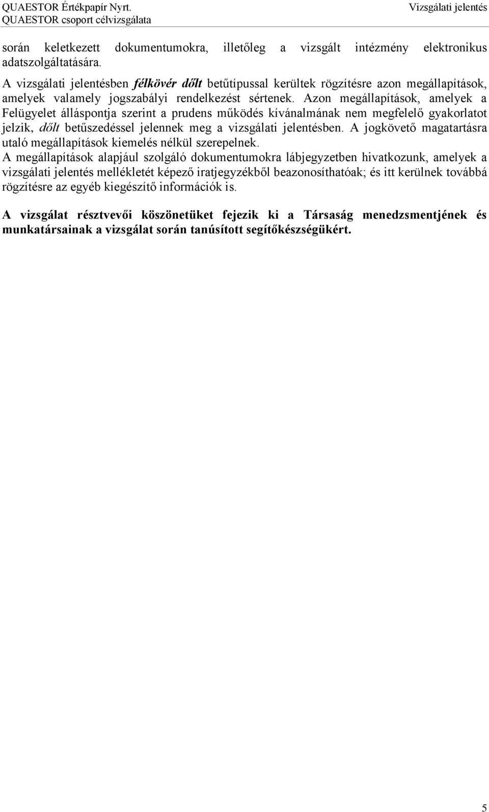 Azon megállapítások, amelyek a Felügyelet álláspontja szerint a prudens működés kívánalmának nem megfelelő gyakorlatot jelzik, dőlt betűszedéssel jelennek meg a vizsgálati jelentésben.