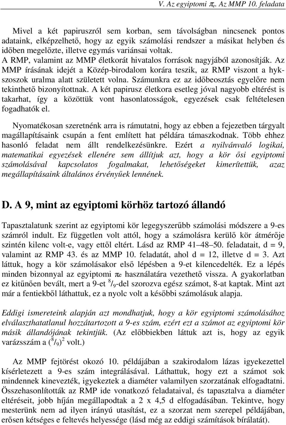 voltak. A RMP, valamint az MMP életkorát hivatalos források nagyjából azonosítják. Az MMP írásának idejét a Közép-birodalom korára teszik, az RMP viszont a hykszoszok uralma alatt született volna.
