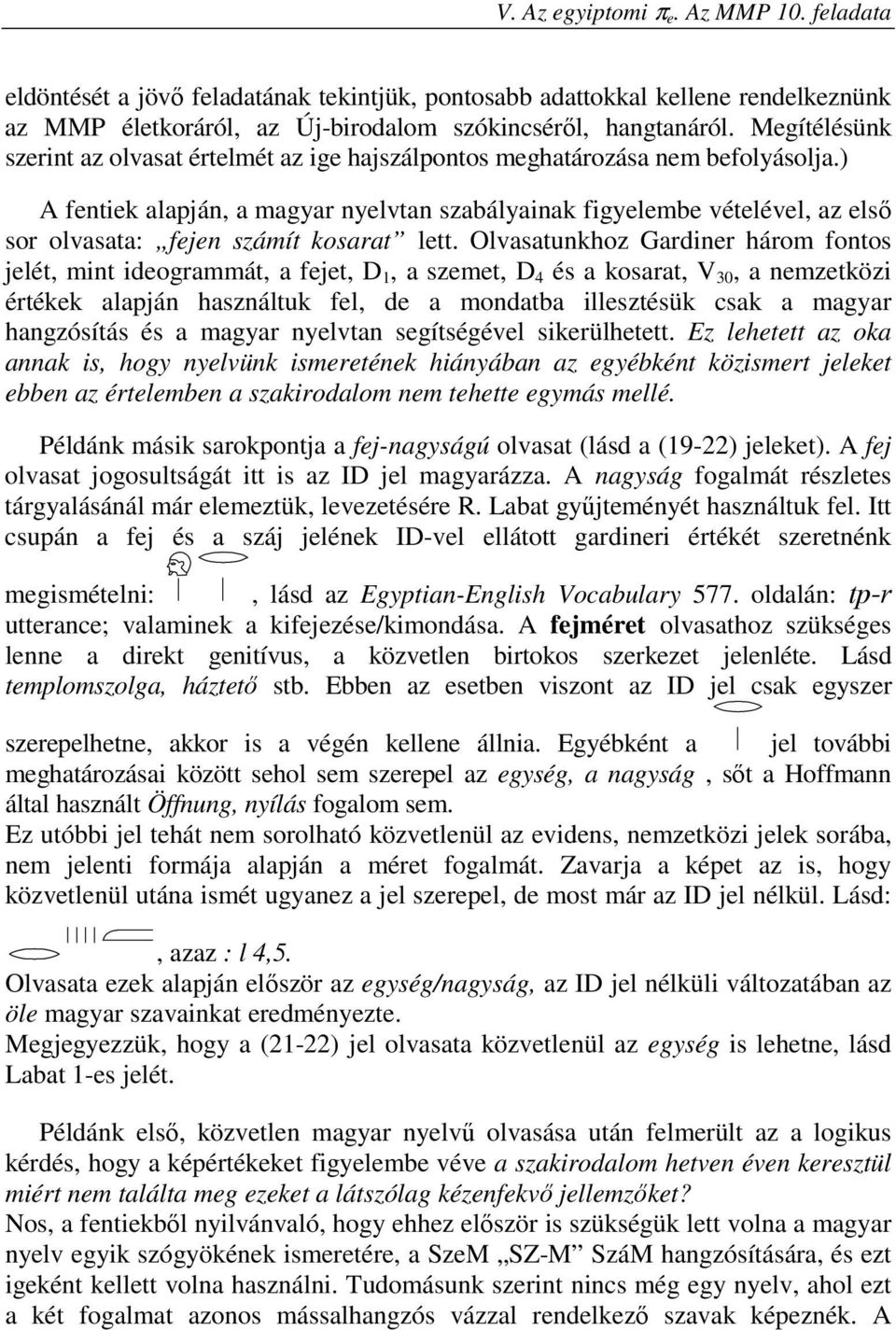 ) A fentiek alapján, a magyar nyelvtan szabályainak figyelembe vételével, az első sor olvasata: fejen számít kosarat lett.