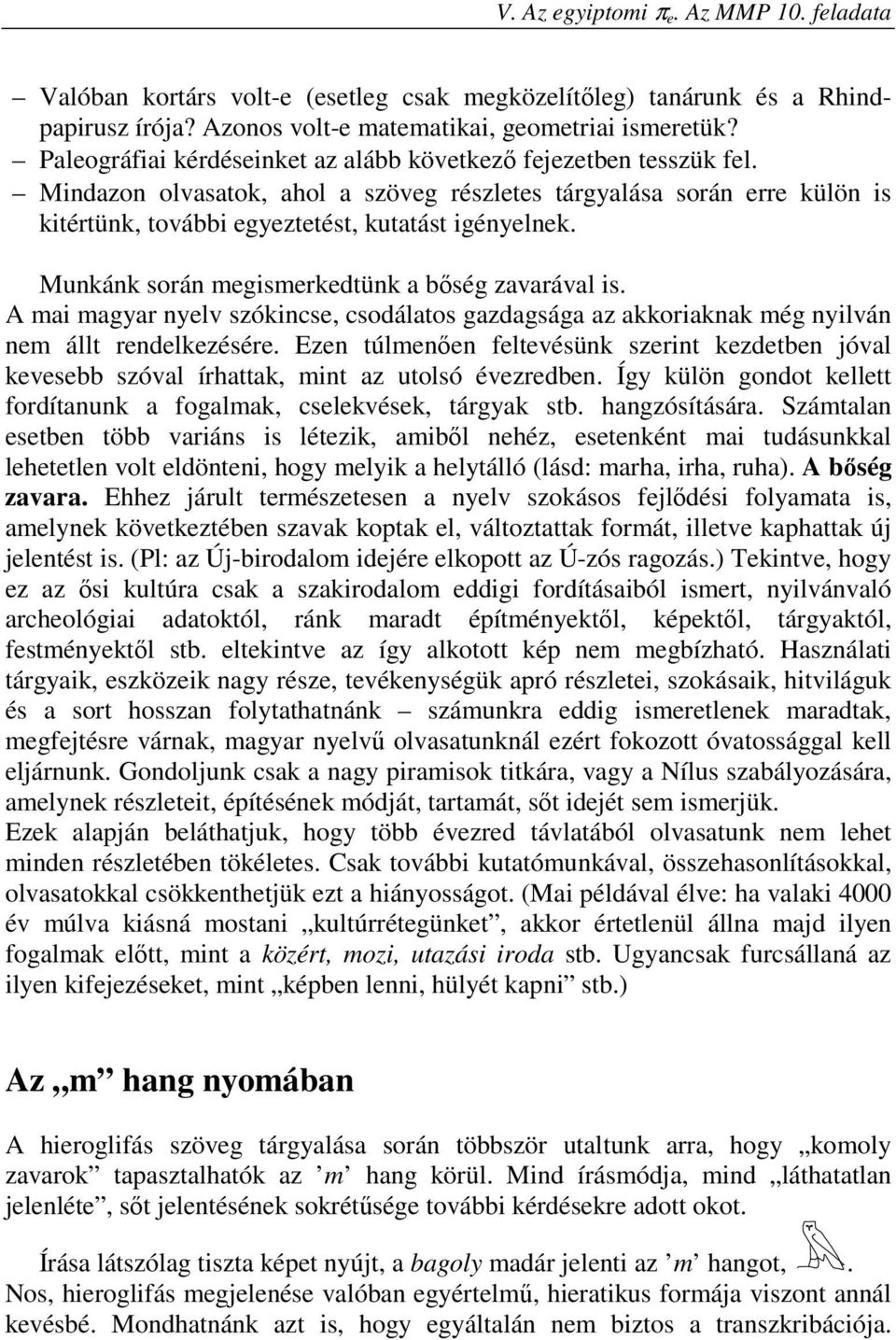 Munkánk során megismerkedtünk a bőség zavarával is. A mai magyar nyelv szókincse, csodálatos gazdagsága az akkoriaknak még nyilván nem állt rendelkezésére.