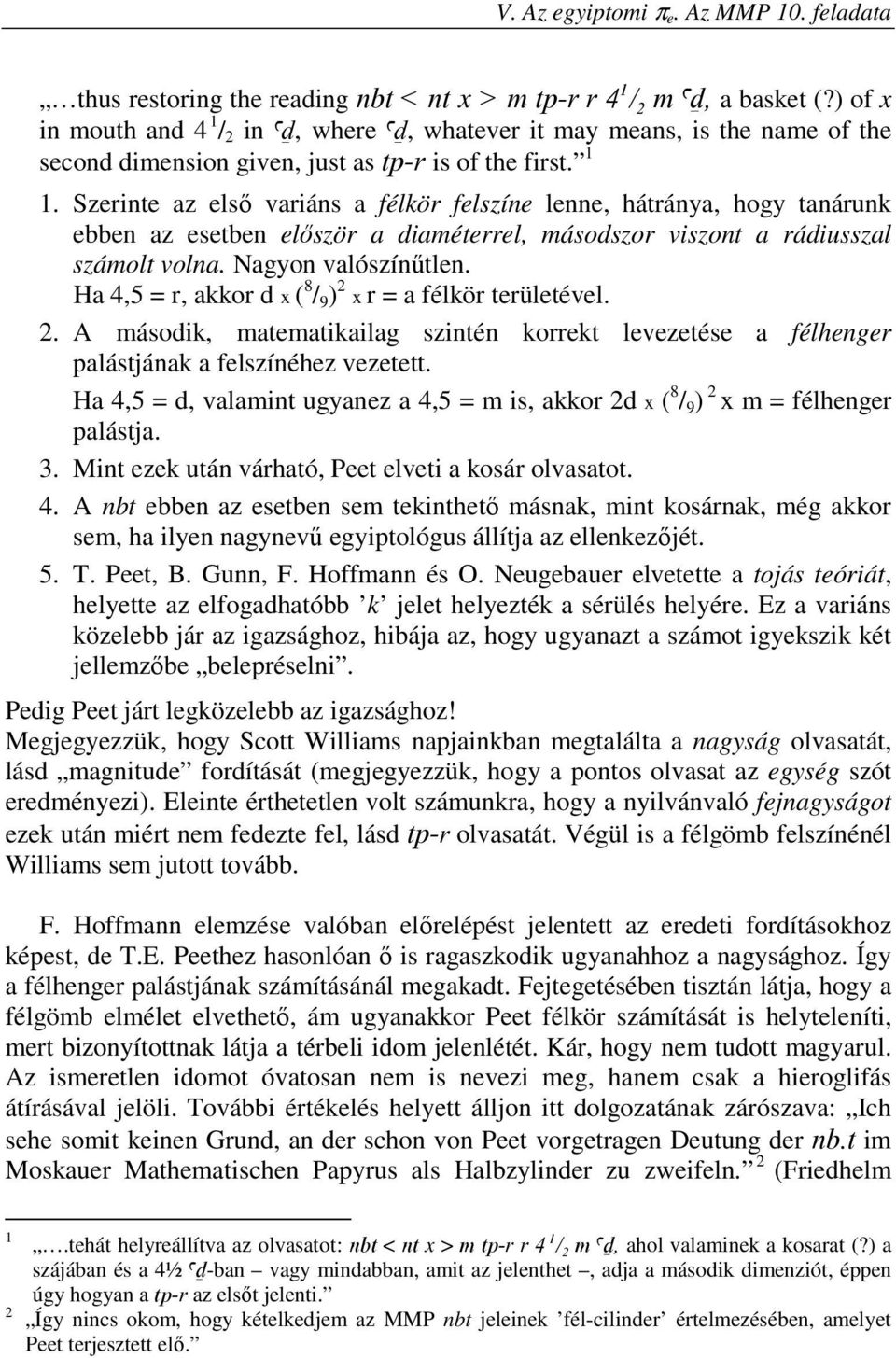 Szerinte az első variáns a félkör felszíne lenne, hátránya, hogy tanárunk ebben az esetben először a diaméterrel, másodszor viszont a rádiusszal számolt volna. Nagyon valószínűtlen.