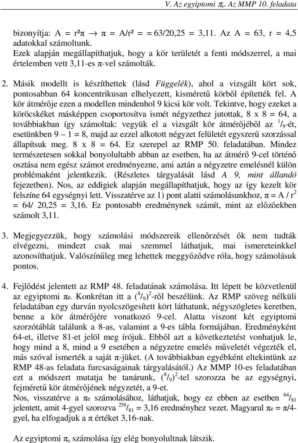 Másik modellt is készíthettek (lásd Függelék), ahol a vizsgált kört sok, pontosabban 64 koncentrikusan elhelyezett, kisméretű körből építették fel.
