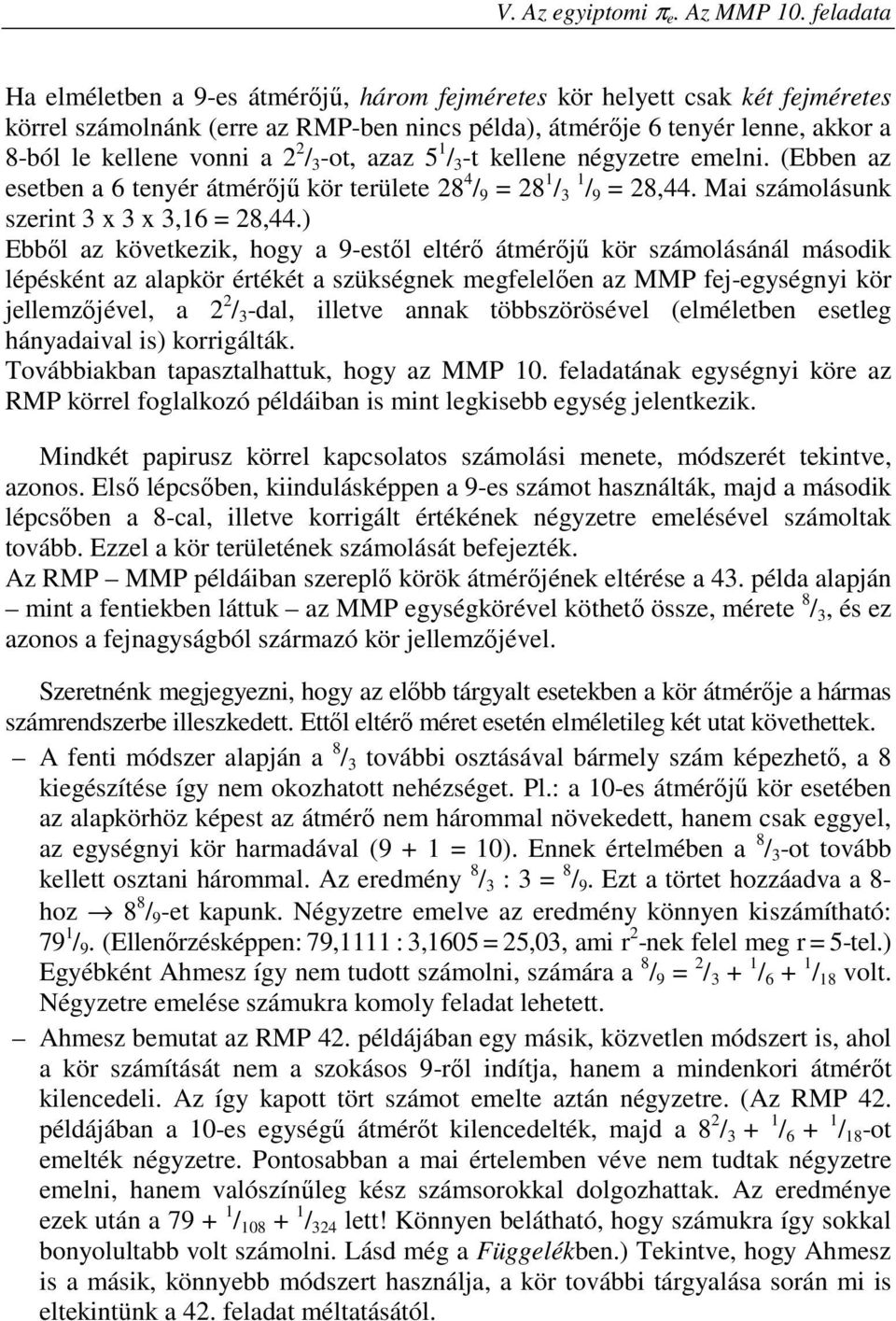/ 3 -ot, azaz 5 1 / 3 -t kellene négyzetre emelni. (Ebben az esetben a 6 tenyér átmérőjű kör területe 28 4 / 9 = 28 1 / 3 1 / 9 = 28,44. Mai számolásunk szerint 3 x 3 x 3,16 = 28,44.