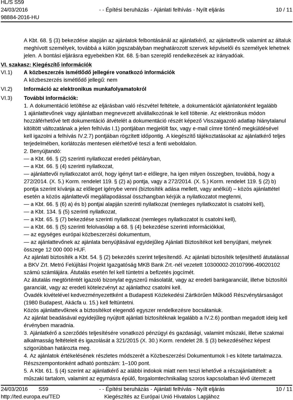 lehetnek jelen. A bontási eljárásra egyebekben Kbt. 68. -ban szereplő rendelkezések az irányadóak. VI. szakasz: Kiegészítő információk VI.