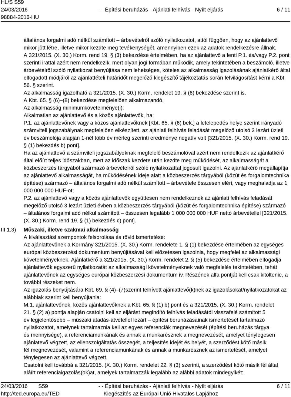 3) általános forgalmi adó nélkül számított árbevételről szóló nyilatkozatot, attól függően, hogy az ajánlattevő mikor jött létre, illetve mikor kezdte meg tevékenységét, amennyiben ezek az adatok