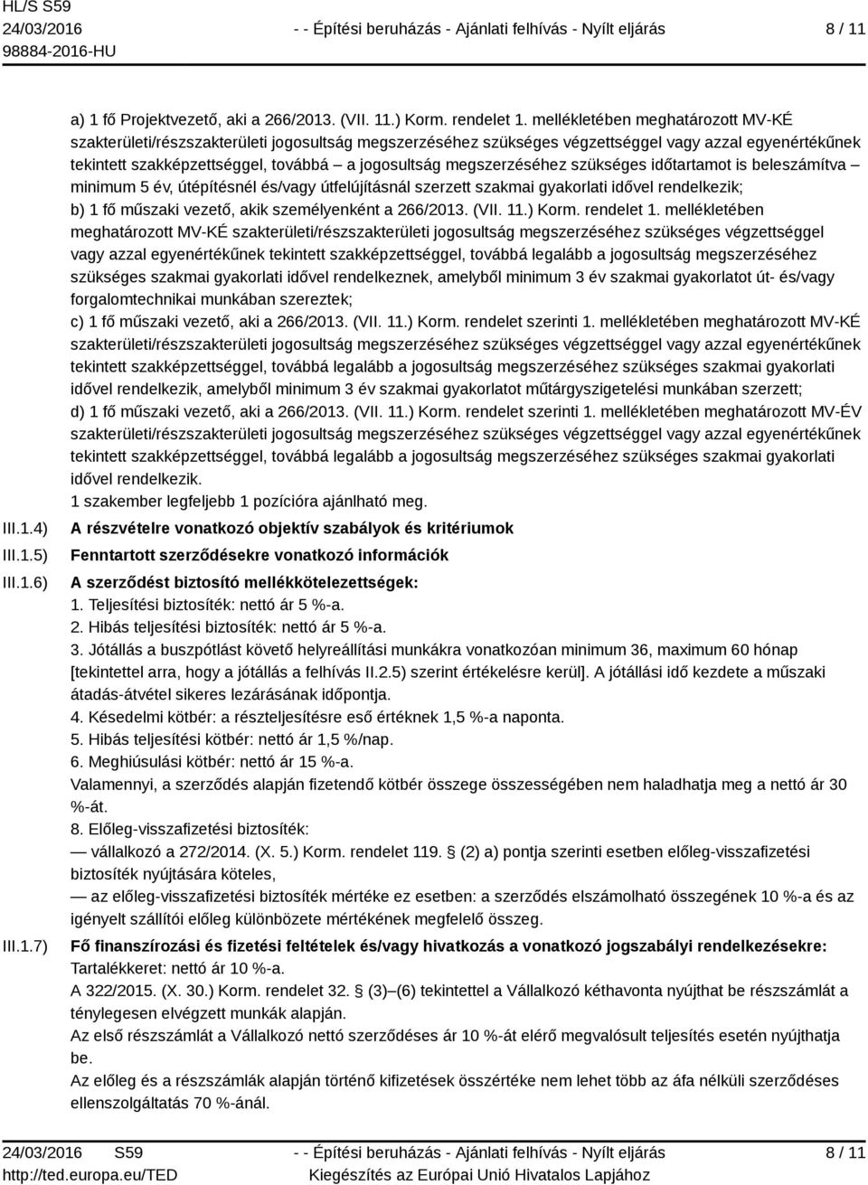 megszerzéséhez szükséges időtartamot is beleszámítva minimum 5 év, útépítésnél és/vagy útfelújításnál szerzett szakmai gyakorlati idővel rendelkezik; b) 1 fő műszaki vezető, akik személyenként a