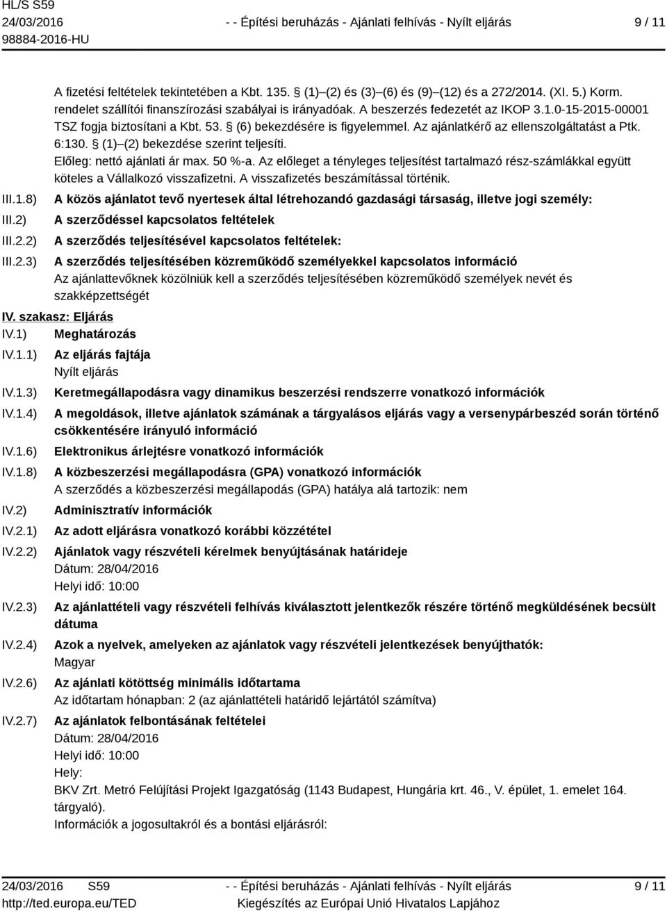 Az ajánlatkérő az ellenszolgáltatást a Ptk. 6:130. (1) (2) bekezdése szerint teljesíti. Előleg: nettó ajánlati ár max. 50 %-a.