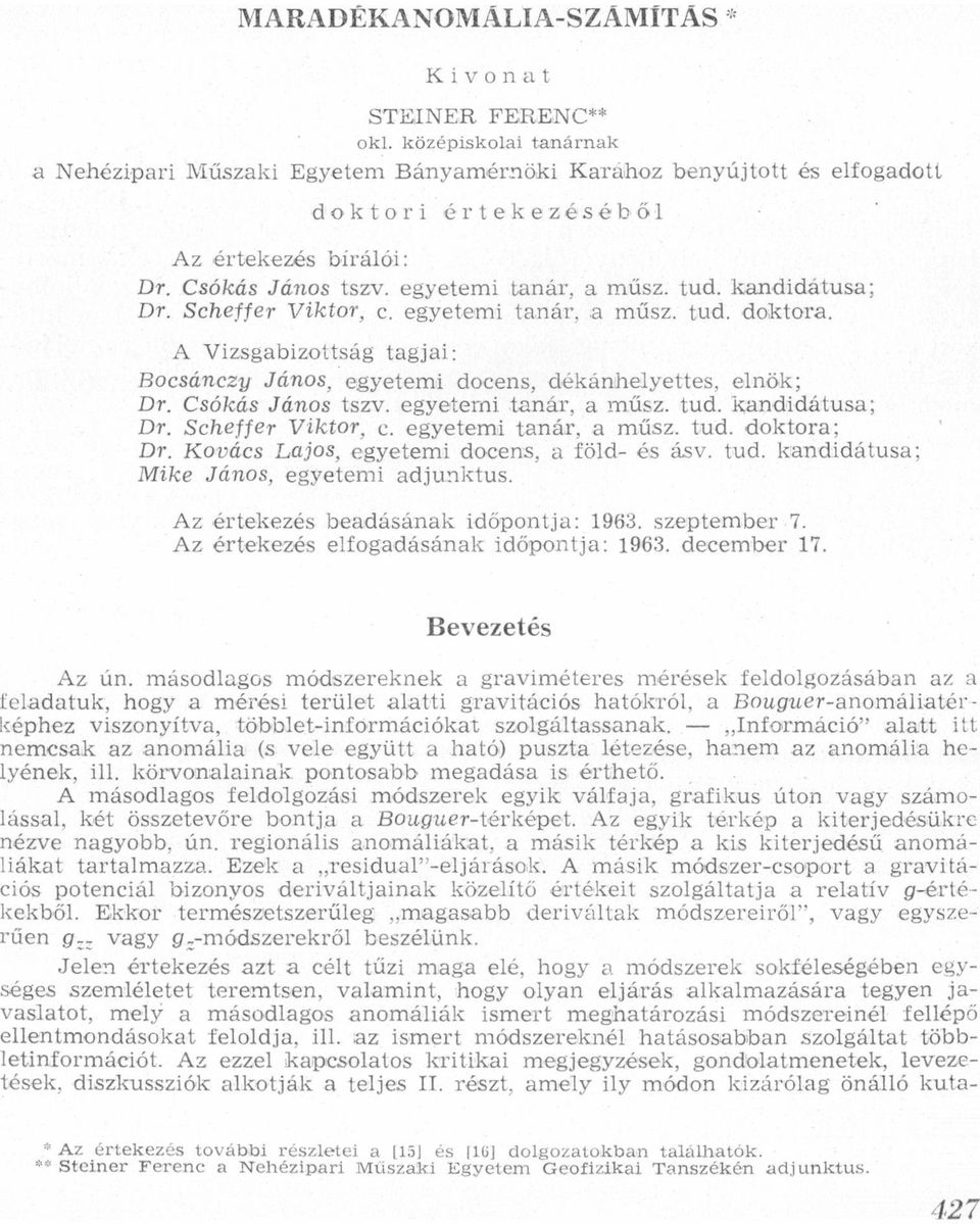 egyetemi tnár, műsz tud kndidátus; D'r Scheffer Viktor, c egyetemi tnár, műsz tud doktor; DT Kovács Ljos, egyetemi docens, föld és ásv tud kndidátus; Mike János, egyetemi djunktus Az értekezés