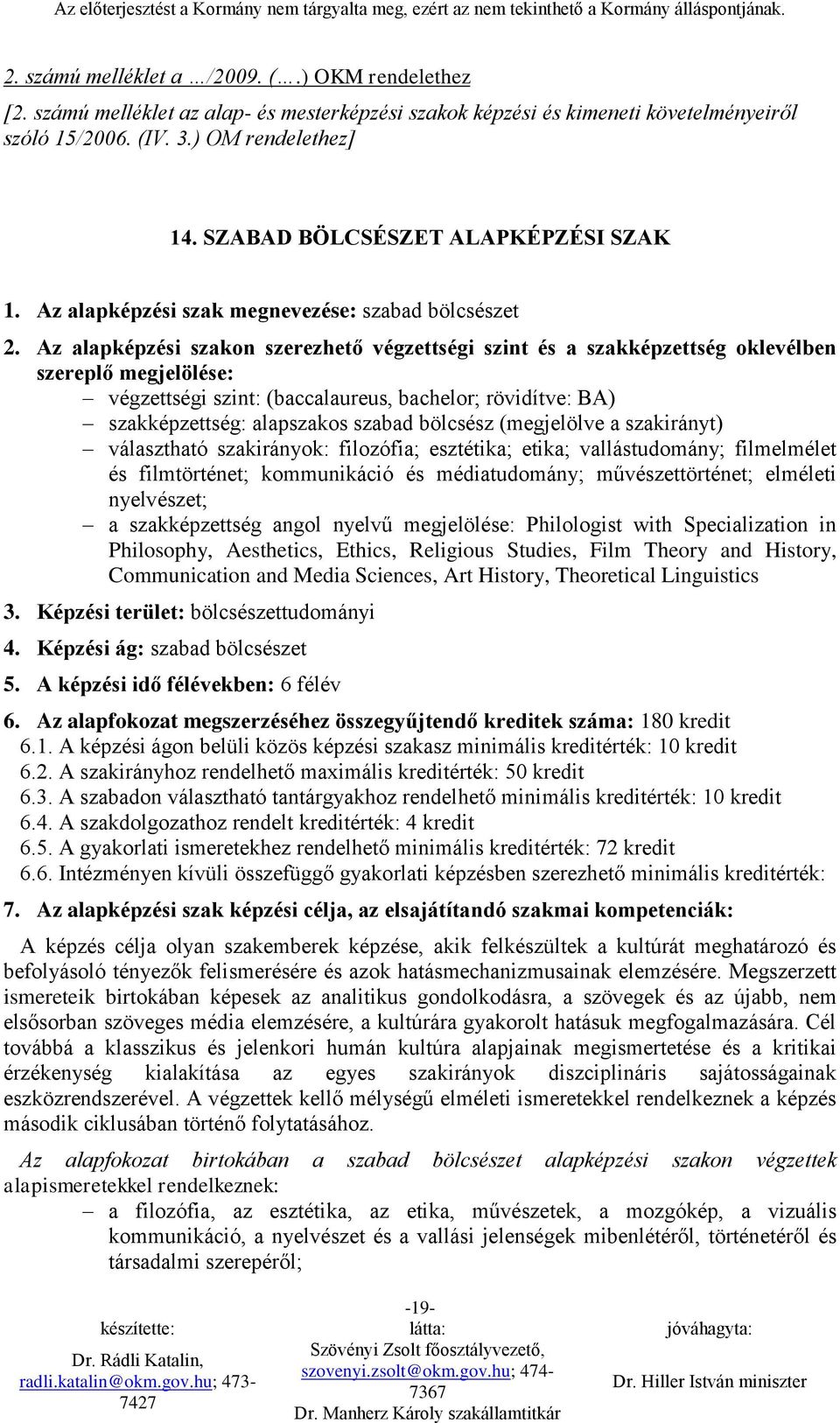 Az alapképzési szakon szerezhető végzettségi szint és a szakképzettség oklevélben szereplő megjelölése: végzettségi szint: (baccalaureus, bachelor; rövidítve: BA) szakképzettség: alapszakos szabad