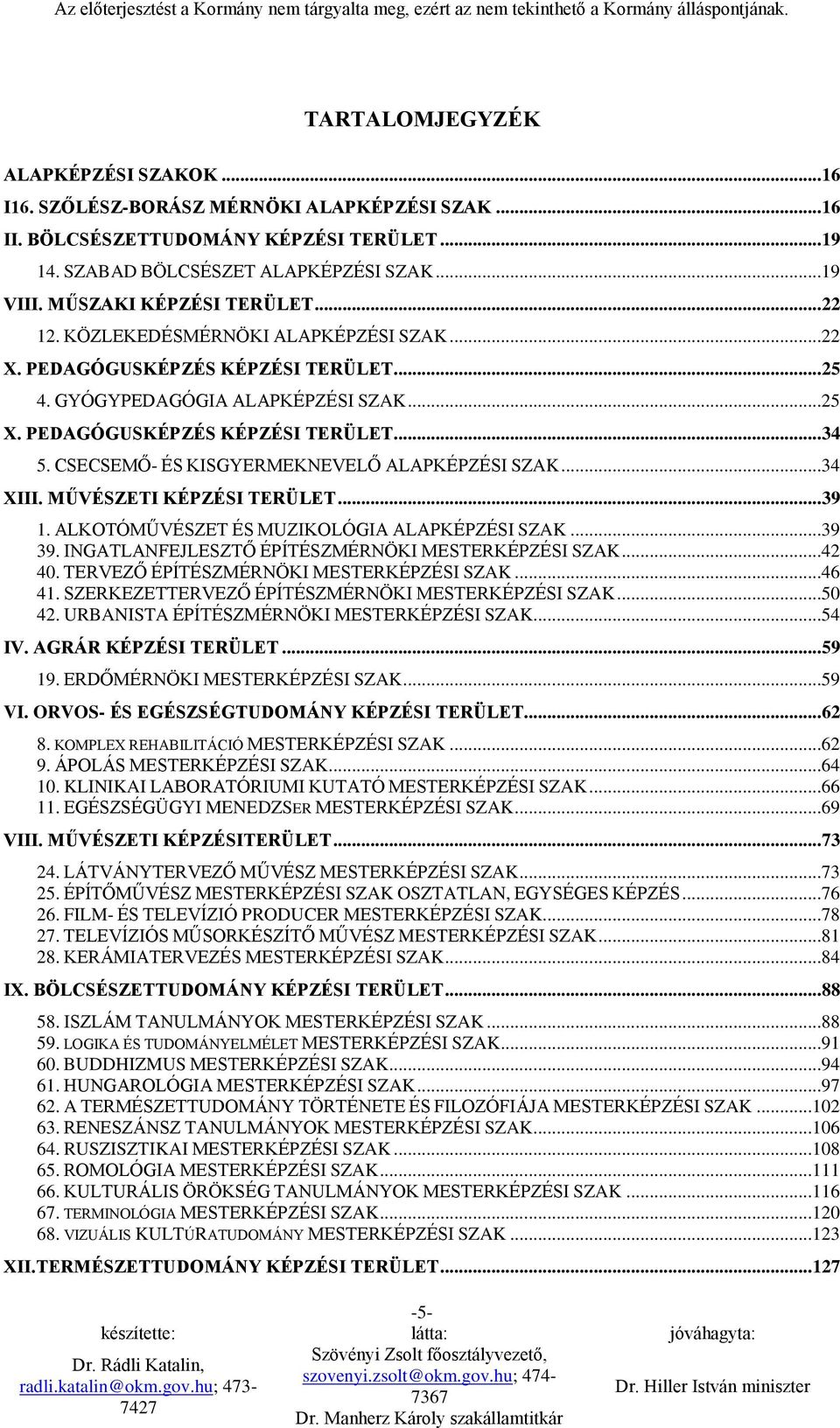 CSECSEMŐ- ÉS KISGYERMEKNEVELŐ ALAPKÉPZÉSI SZAK...34 XIII. MŰVÉSZETI KÉPZÉSI TERÜLET... 39 1. ALKOTÓMŰVÉSZET ÉS MUZIKOLÓGIA ALAPKÉPZÉSI SZAK...39 39.