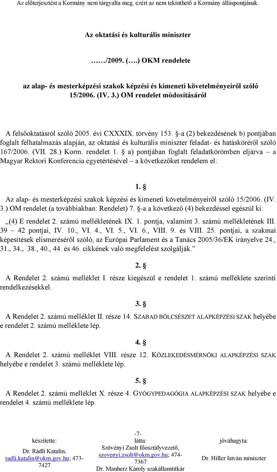 -a (2) bekezdésének b) pontjában foglalt felhatalmazás alapján, az oktatási és kulturális miniszter feladat- és hatásköréről szóló 167/2006. (VII. 28.) Korm. rendelet 1.