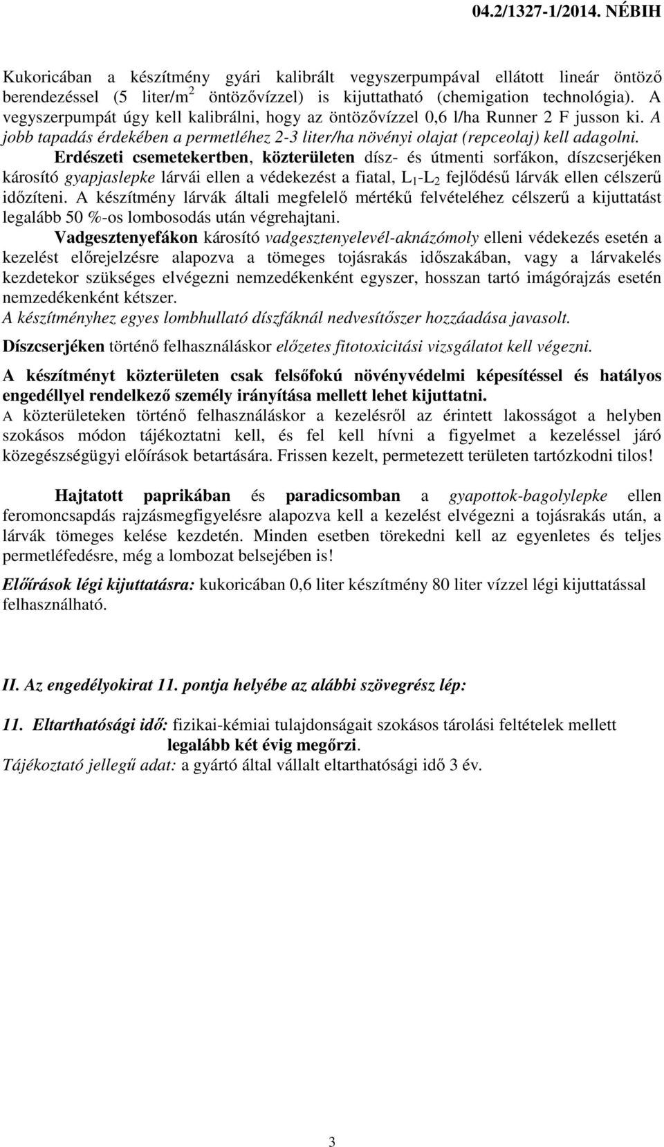 Erdészeti csemetekertben, közterületen dísz- és útmenti sorfákon, díszcserjéken károsító gyapjaslepke lárvái ellen a védekezést a fiatal, L 1 -L 2 fejlődésű lárvák ellen célszerű időzíteni.