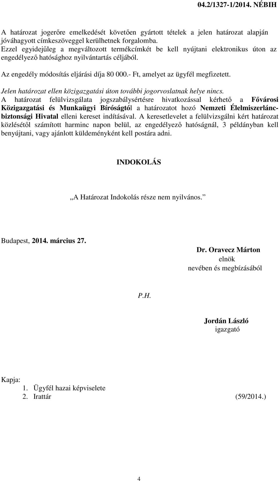 - Ft, amelyet az ügyfél megfizetett. Jelen határozat ellen közigazgatási úton további jogorvoslatnak helye nincs.