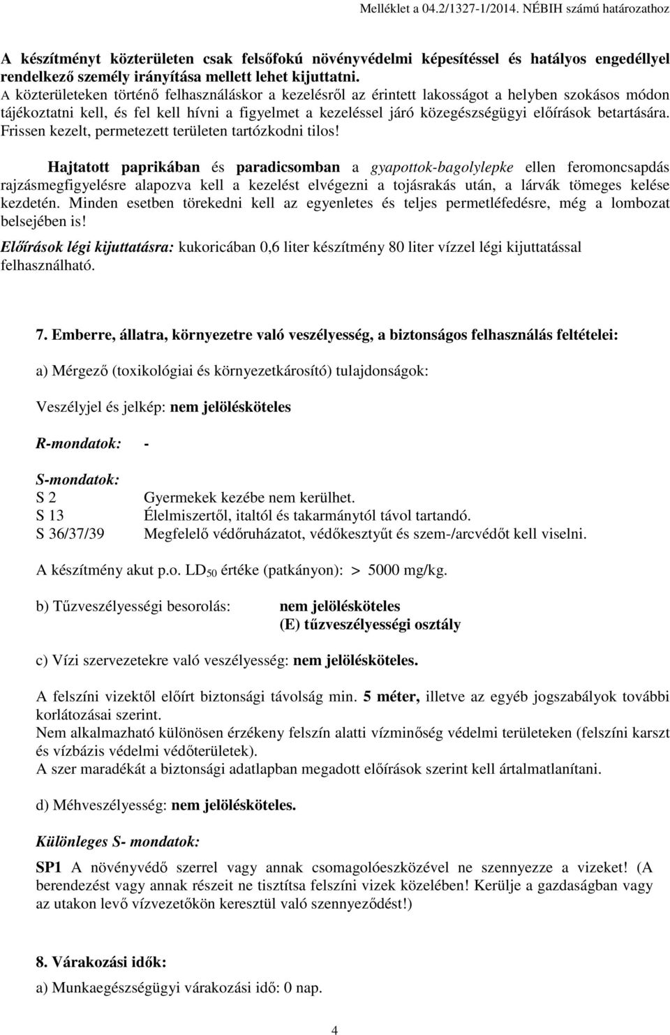 A közterületeken történő felhasználáskor a kezelésről az érintett lakosságot a helyben szokásos módon tájékoztatni kell, és fel kell hívni a figyelmet a kezeléssel járó közegészségügyi előírások