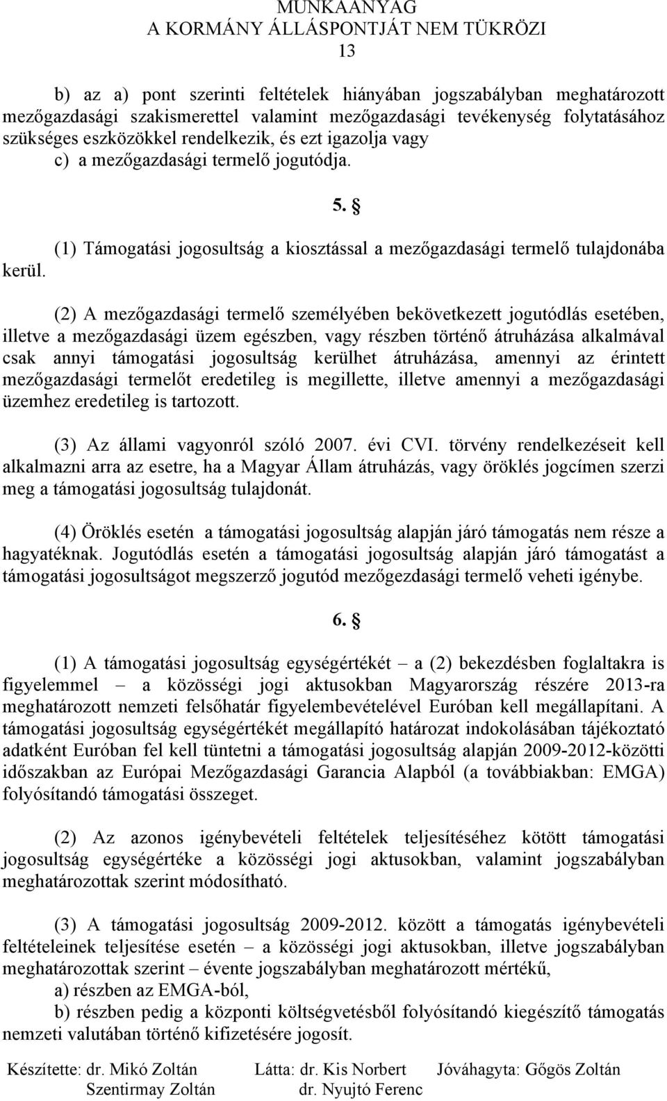 (1) Támogatási jogosultság a kiosztással a mezőgazdasági termelő tulajdonába (2) A mezőgazdasági termelő személyében bekövetkezett jogutódlás esetében, illetve a mezőgazdasági üzem egészben, vagy