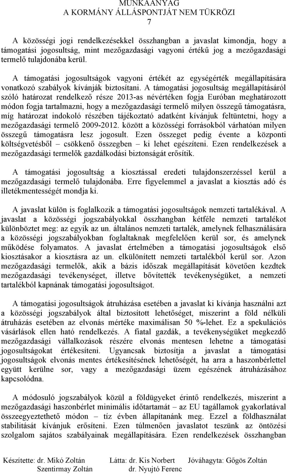 A támogatási jogosultság megállapításáról szóló határozat rendelkező része 2013-as névértéken fogja Euróban meghatározott módon fogja tartalmazni, hogy a mezőgazdasági termelő milyen összegű