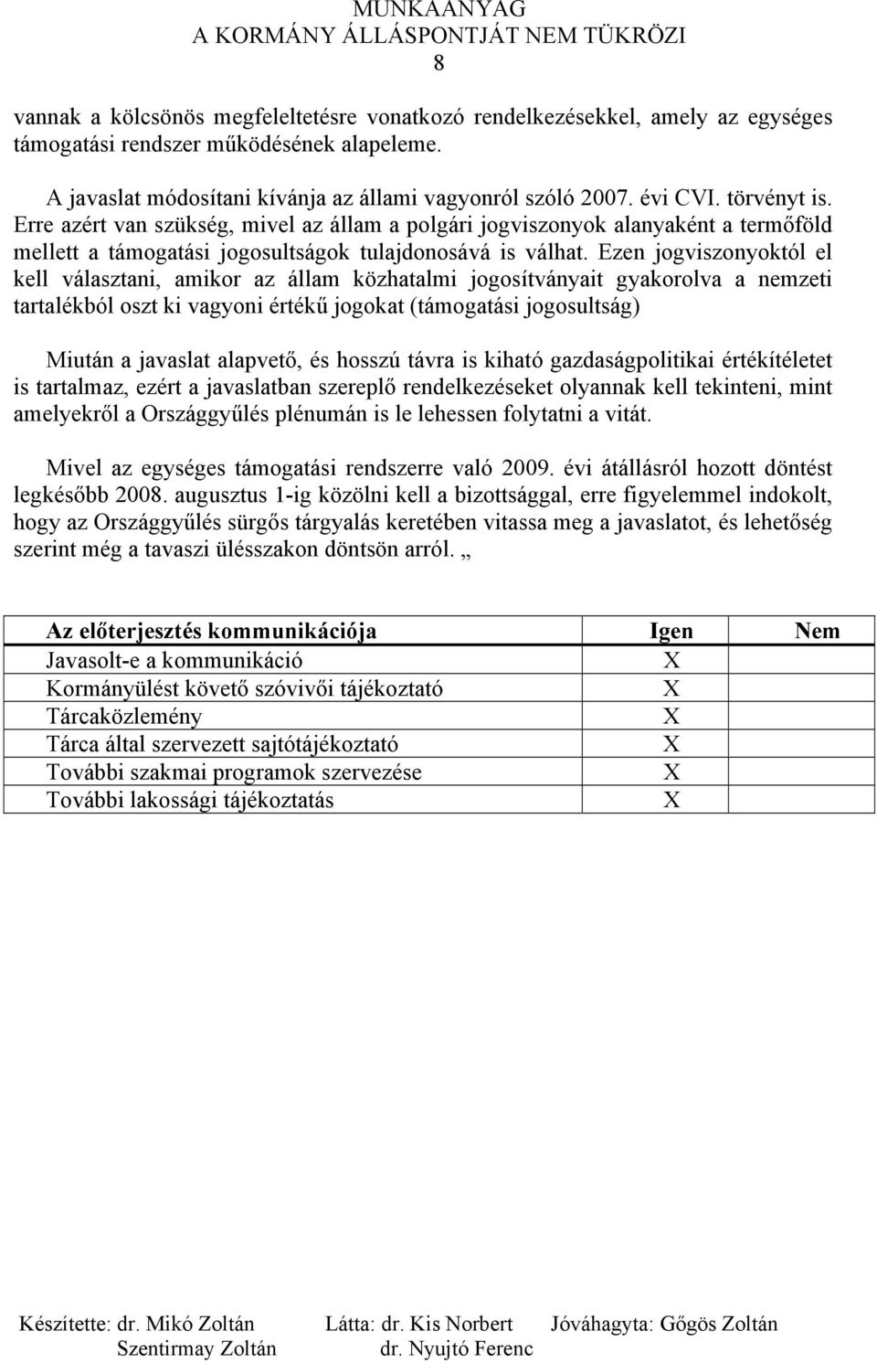 Ezen jogviszonyoktól el kell választani, amikor az állam közhatalmi jogosítványait gyakorolva a nemzeti tartalékból oszt ki vagyoni értékű jogokat (támogatási jogosultság) Miután a javaslat alapvető,