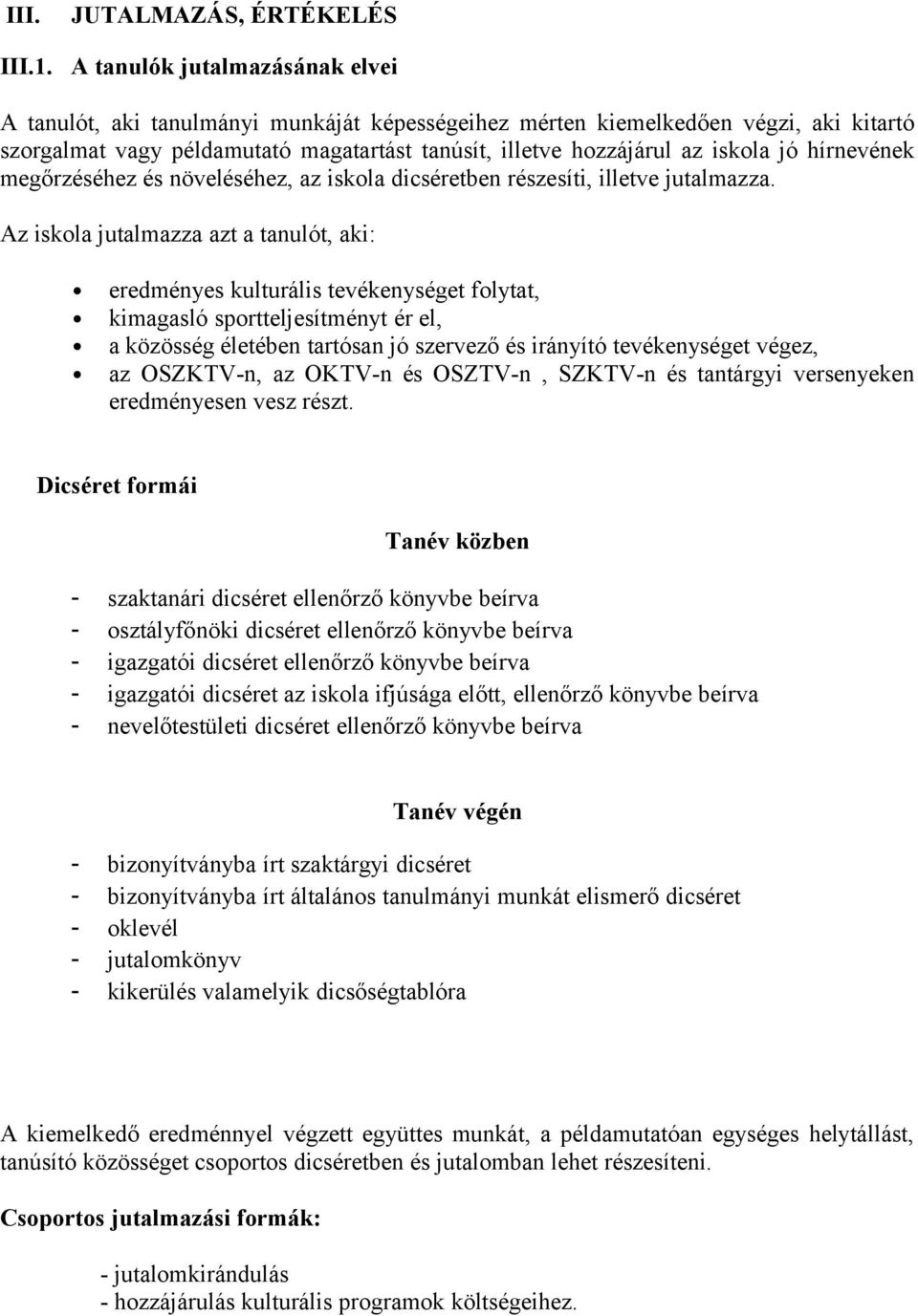 hozzájárul az iskola jó hírnevének megőrzéséhez és növeléséhez, az iskola dicséretben részesíti, illetve jutalmazza.