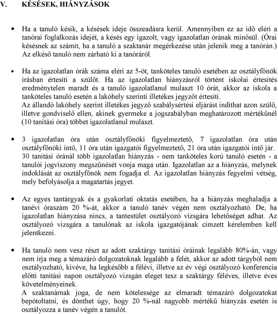 Ha az igazolatlan órák száma eléri az 5-öt, tanköteles tanuló esetében az osztályfőnök írásban értesíti a szülőt.