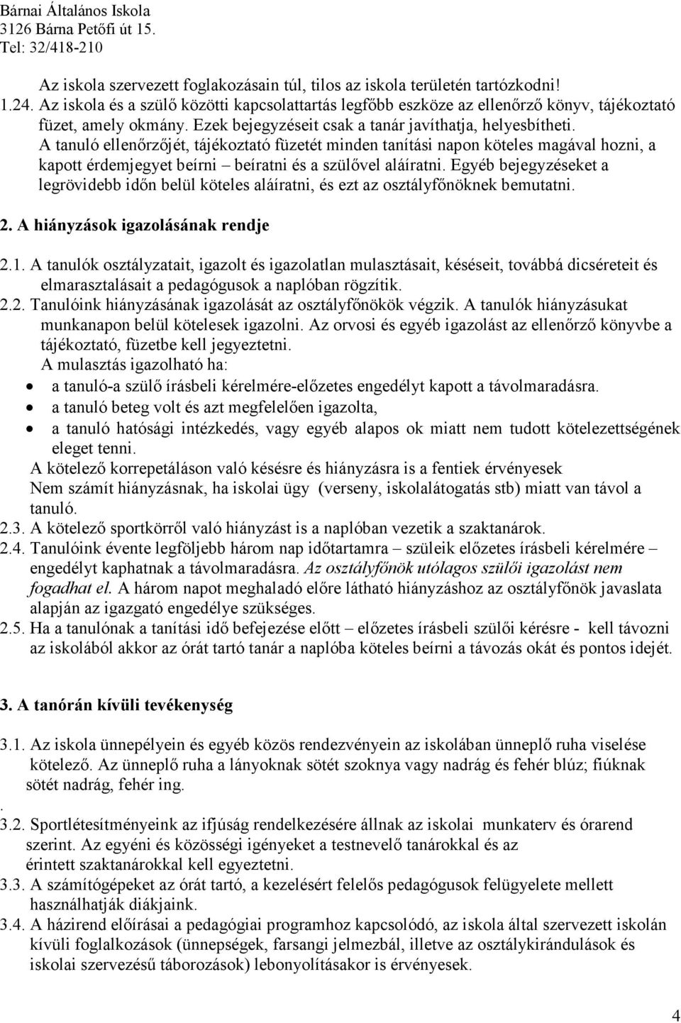 A tanuló ellenőrzőjét, tájékoztató füzetét minden tanítási napon köteles magával hozni, a kapott érdemjegyet beírni beíratni és a szülővel aláíratni.