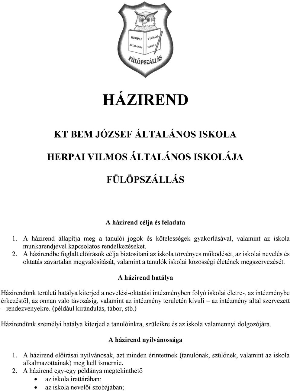 A házirendbe foglalt előírások célja biztosítani az iskola törvényes működését, az iskolai nevelés és oktatás zavartalan megvalósítását, valamint a tanulók iskolai közösségi életének megszervezését.