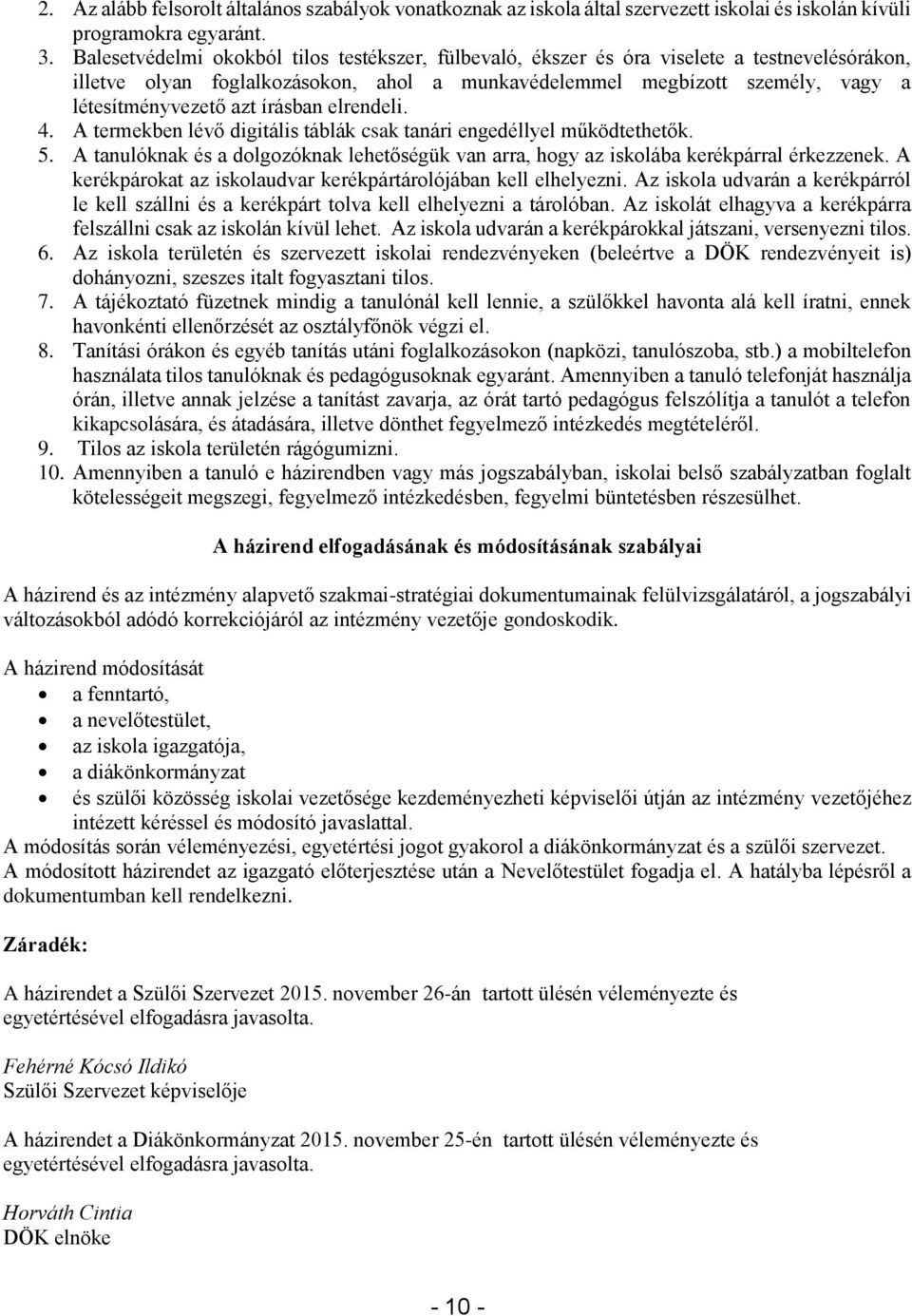 írásban elrendeli. 4. A termekben lévő digitális táblák csak tanári engedéllyel működtethetők. 5. A tanulóknak és a dolgozóknak lehetőségük van arra, hogy az iskolába kerékpárral érkezzenek.