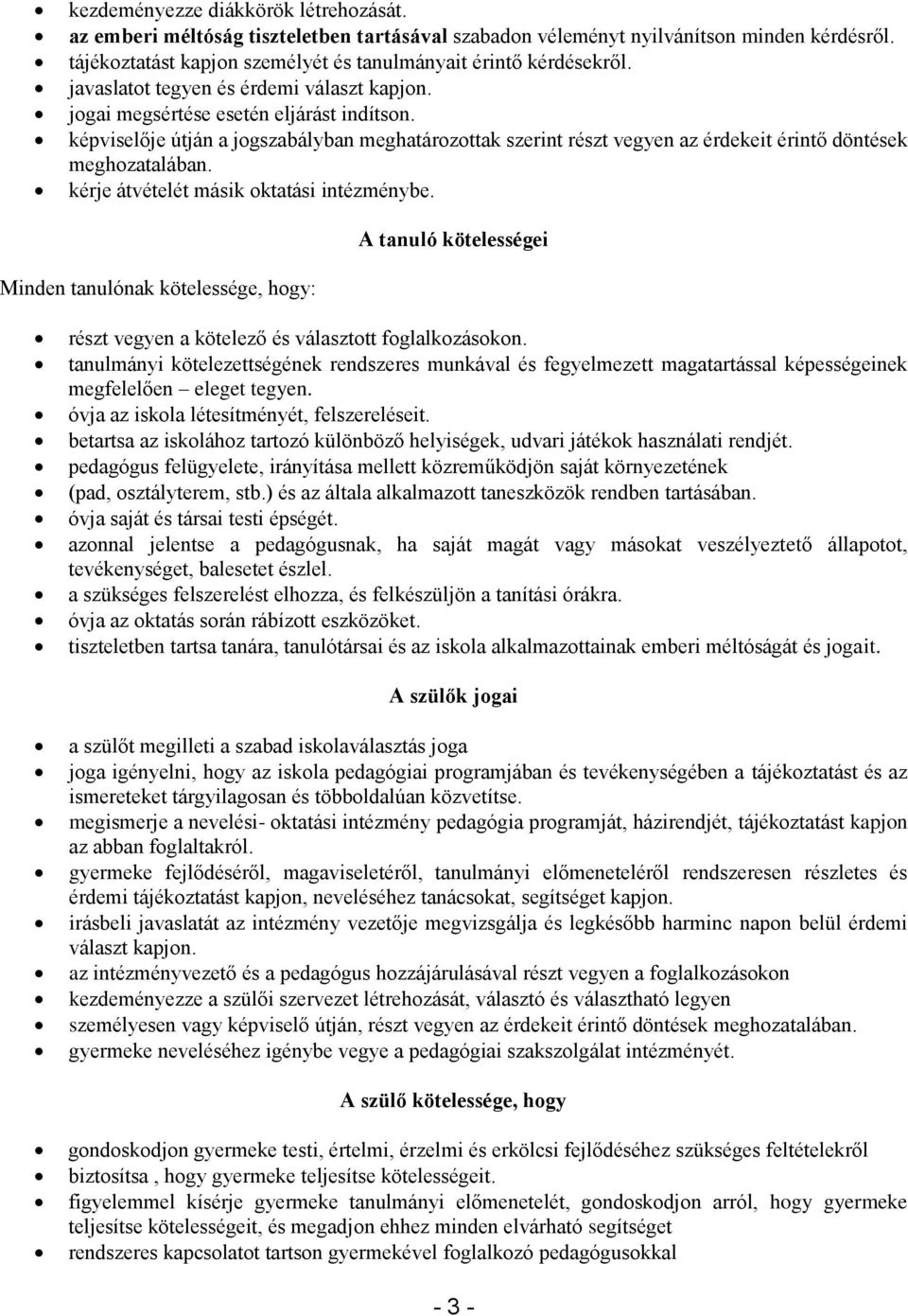 képviselője útján a jogszabályban meghatározottak szerint részt vegyen az érdekeit érintő döntések meghozatalában. kérje átvételét másik oktatási intézménybe.