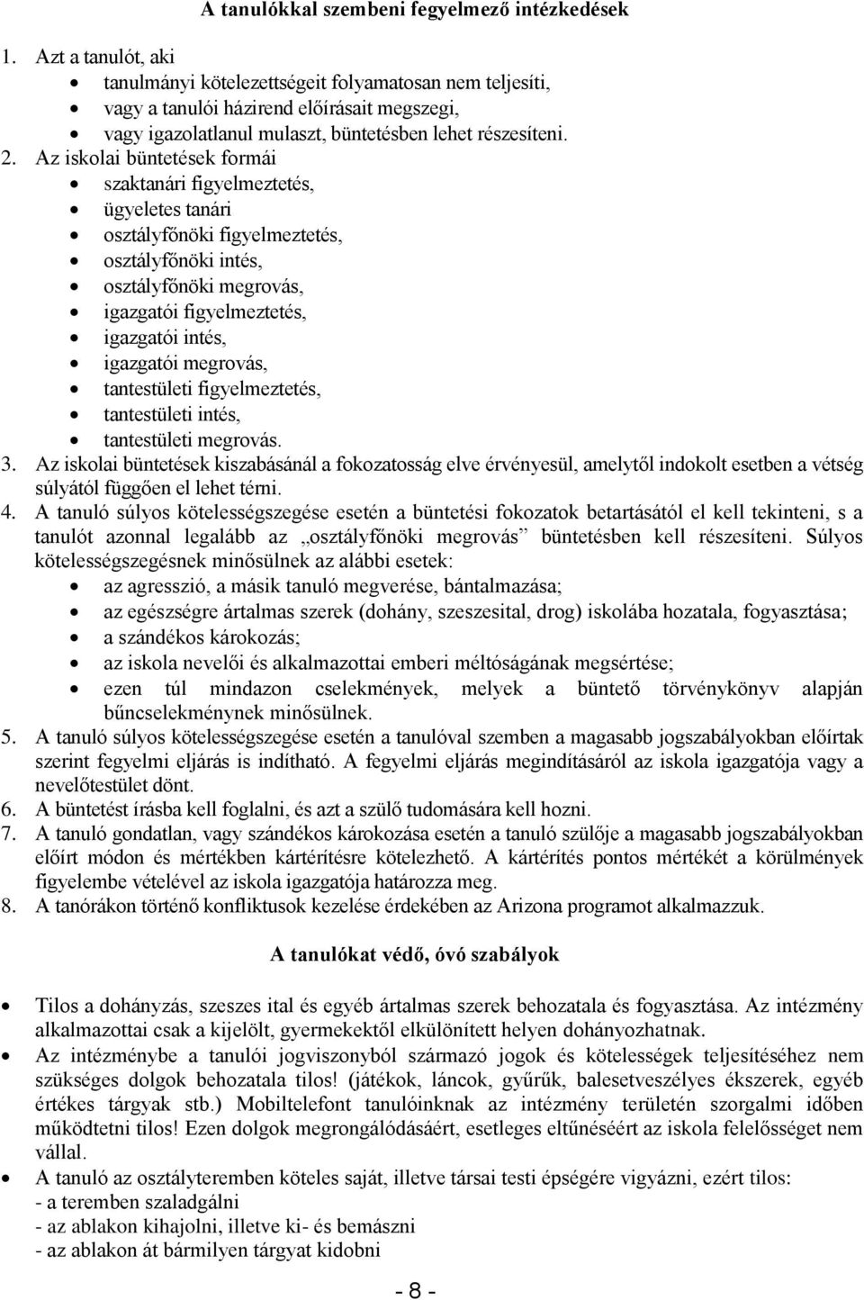 Az iskolai büntetések formái szaktanári figyelmeztetés, ügyeletes tanári osztályfőnöki figyelmeztetés, osztályfőnöki intés, osztályfőnöki megrovás, igazgatói figyelmeztetés, igazgatói intés,