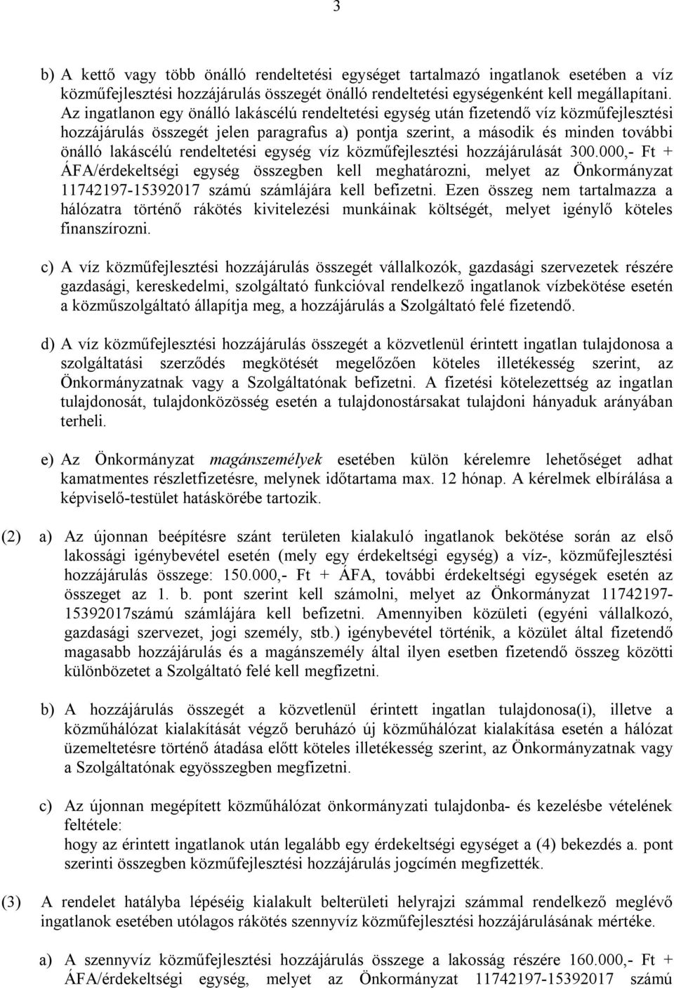 rendeltetési egység víz közműfejlesztési hozzájárulását 300.000,- Ft + ÁFA/érdekeltségi egység összegben kell meghatározni, melyet az Önkormányzat 11742197-15392017 számú számlájára kell befizetni.