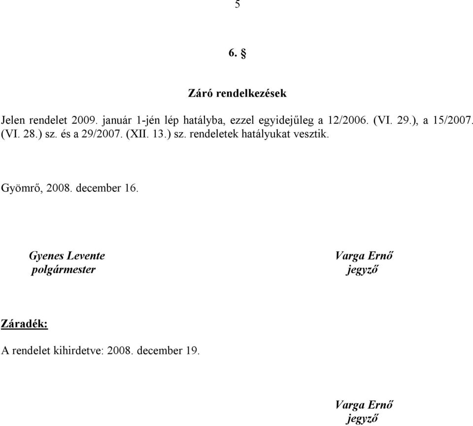 ) sz. és a 29/2007. (XII. 13.) sz. rendeletek hatályukat vesztik. Gyömrő, 2008.