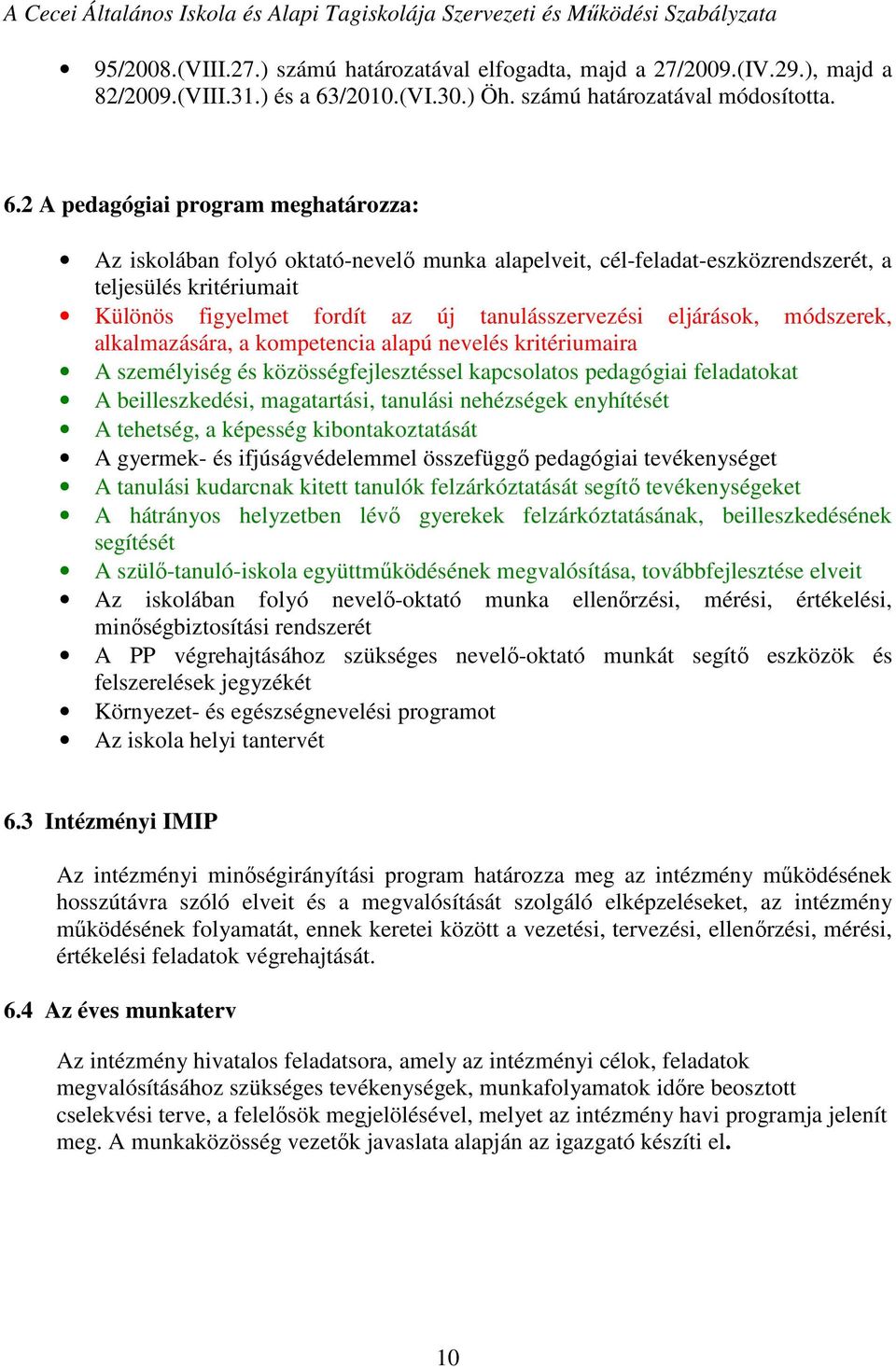 2 A pedagógiai program meghatározza: Az iskolában folyó oktató-nevelő munka alapelveit, cél-feladat-eszközrendszerét, a teljesülés kritériumait Különös figyelmet fordít az új tanulásszervezési