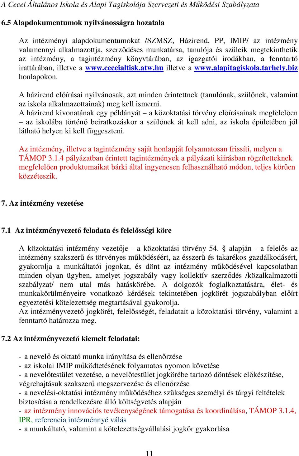 A házirend előírásai nyilvánosak, azt minden érintettnek (tanulónak, szülőnek, valamint az iskola alkalmazottainak) meg kell ismerni.