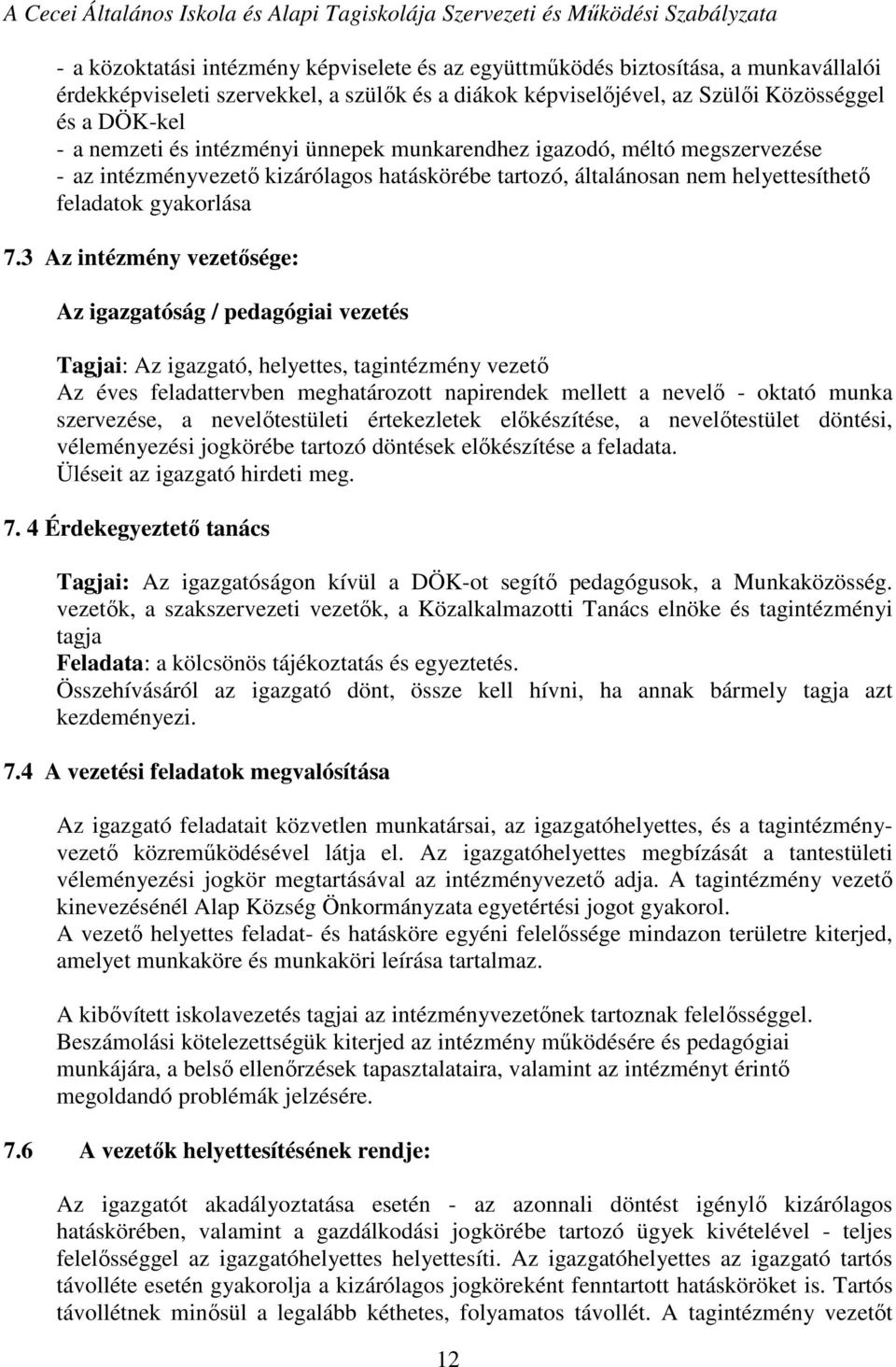 3 Az intézmény vezetősége: Az igazgatóság / pedagógiai vezetés Tagjai: Az igazgató, helyettes, tagintézmény vezető Az éves feladattervben meghatározott napirendek mellett a nevelő - oktató munka