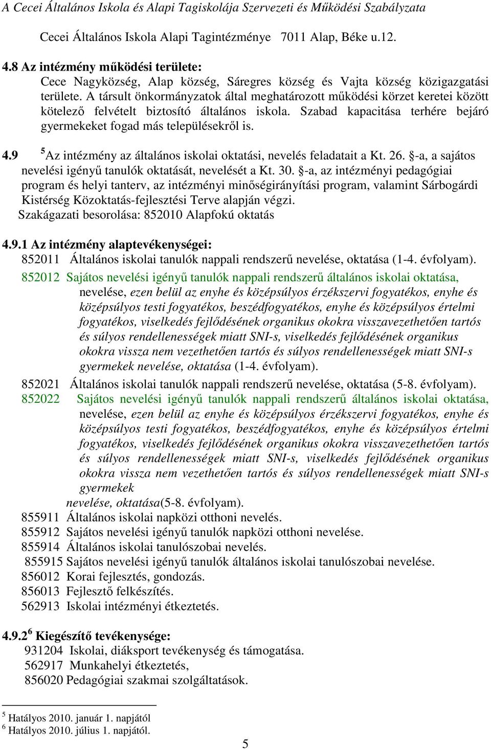 9 5 Az intézmény az általános iskolai oktatási, nevelés feladatait a Kt. 26. -a, a sajátos nevelési igényű tanulók oktatását, nevelését a Kt. 30.