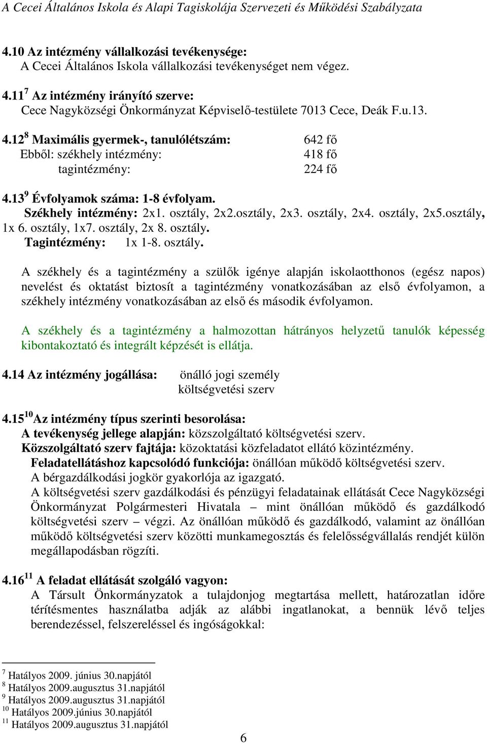 12 8 Maximális gyermek-, tanulólétszám: 642 fő Ebből: székhely intézmény: 418 fő tagintézmény: 224 fő 4.13 9 Évfolyamok száma: 1-8 évfolyam. Székhely intézmény: 2x1. osztály, 2x2.osztály, 2x3.