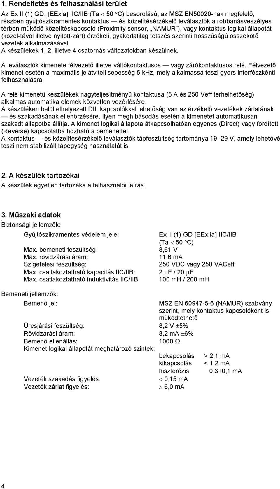 összekötő vezeték alkalmazásával A készülékek 1, 2, illetve 4 csatornás változatokban készülnek A leválasztók kimenete félvezető illetve váltókontaktusos vagy zárókontaktusos relé Félvezető kimenet