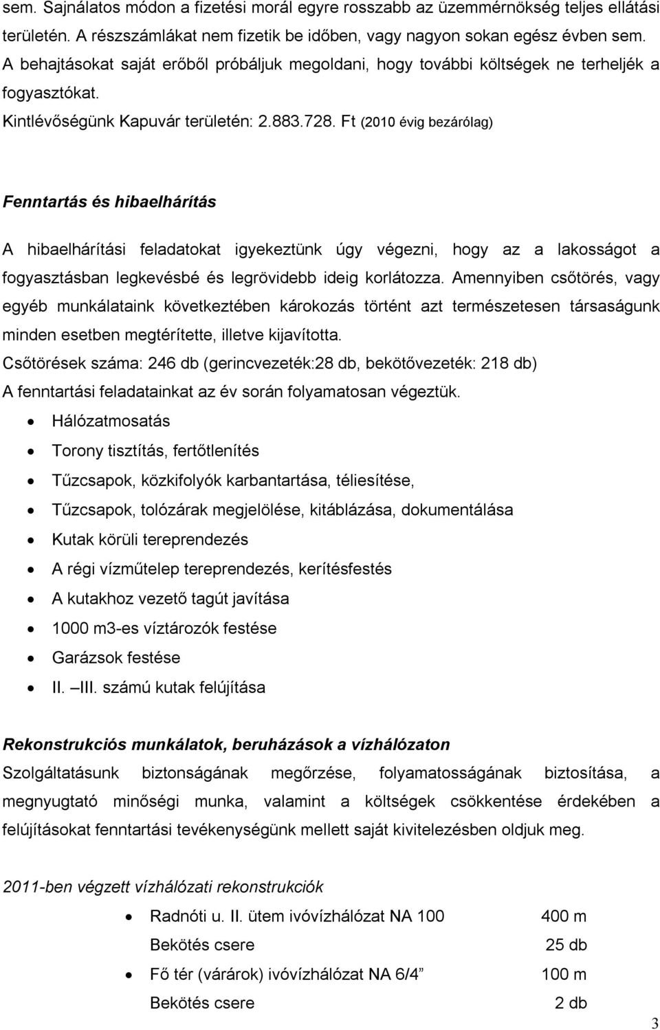 Ft (2010 évig bezárólag) Fenntartás és hibaelhárítás A hibaelhárítási feladatokat igyekeztünk úgy végezni, hogy az a lakosságot a fogyasztásban legkevésbé és legrövidebb ideig korlátozza.